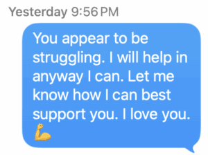 text from my son "you appear to be struggling. i will help in anyway i can. let me know how best I can support you"